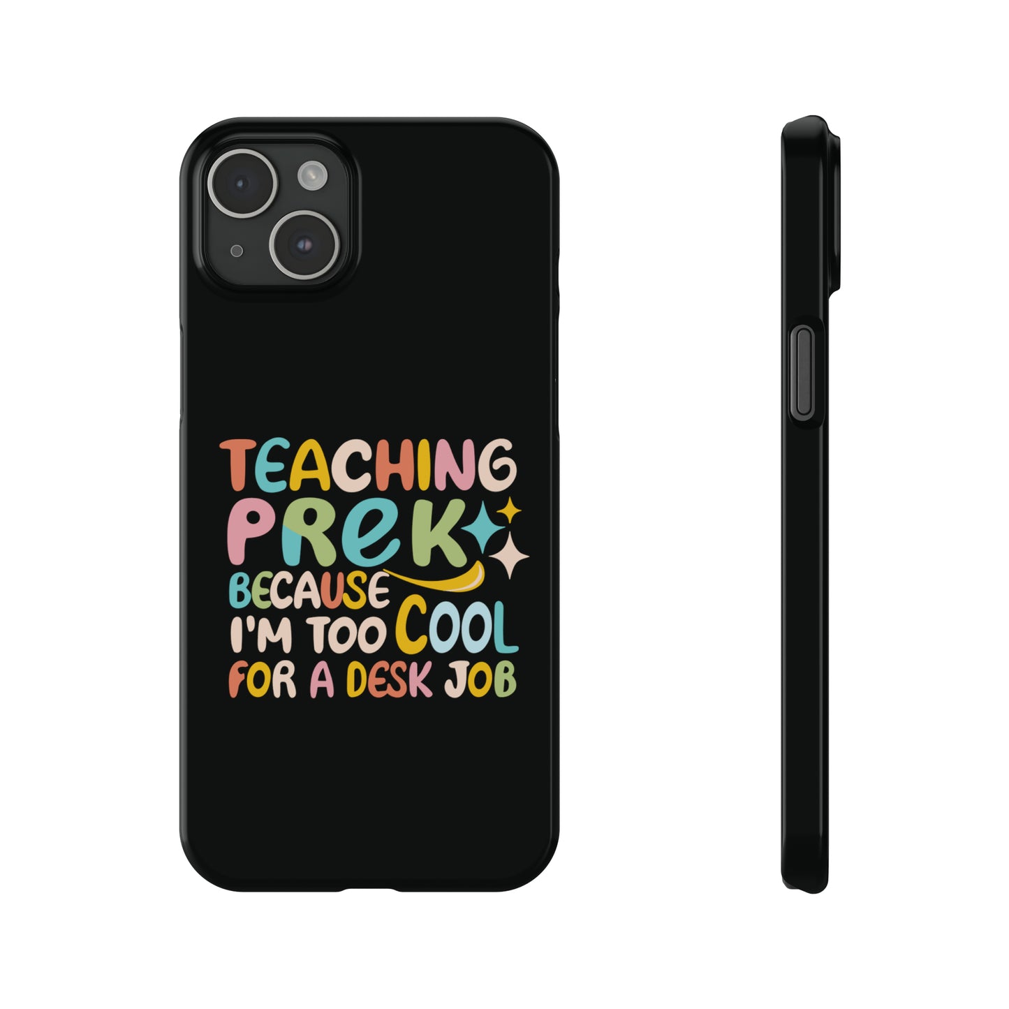 PreK Teacher Slim Phone Case - "Teaching PreK Because I'm Too Cool for a Desk Job"