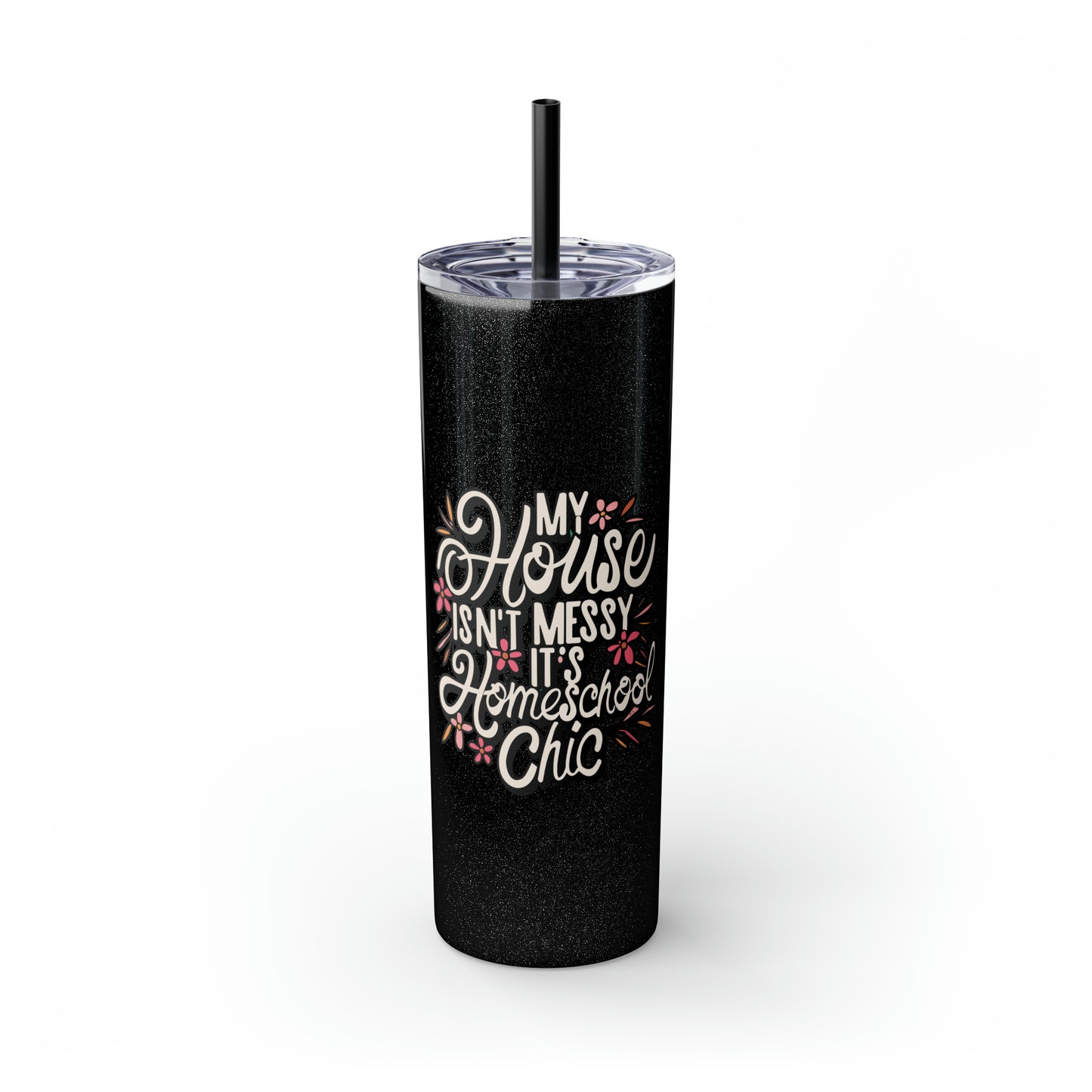 Homeschool Mom Skinny Tumbler with Straw - "My House Isn't Messy It's Homeschool Chic"