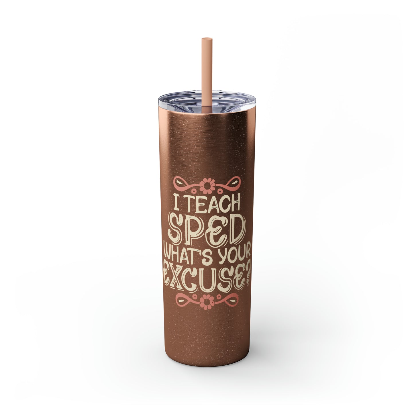 Special Ed Teacher Skinny Tumbler with Straw - "I Teach SPED - What's Your Excuse"