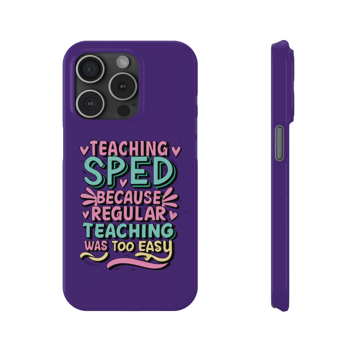 Special Ed Teacher Slim Phone Case - "Teaching SPED Because Regular Teaching Was Too Easy"