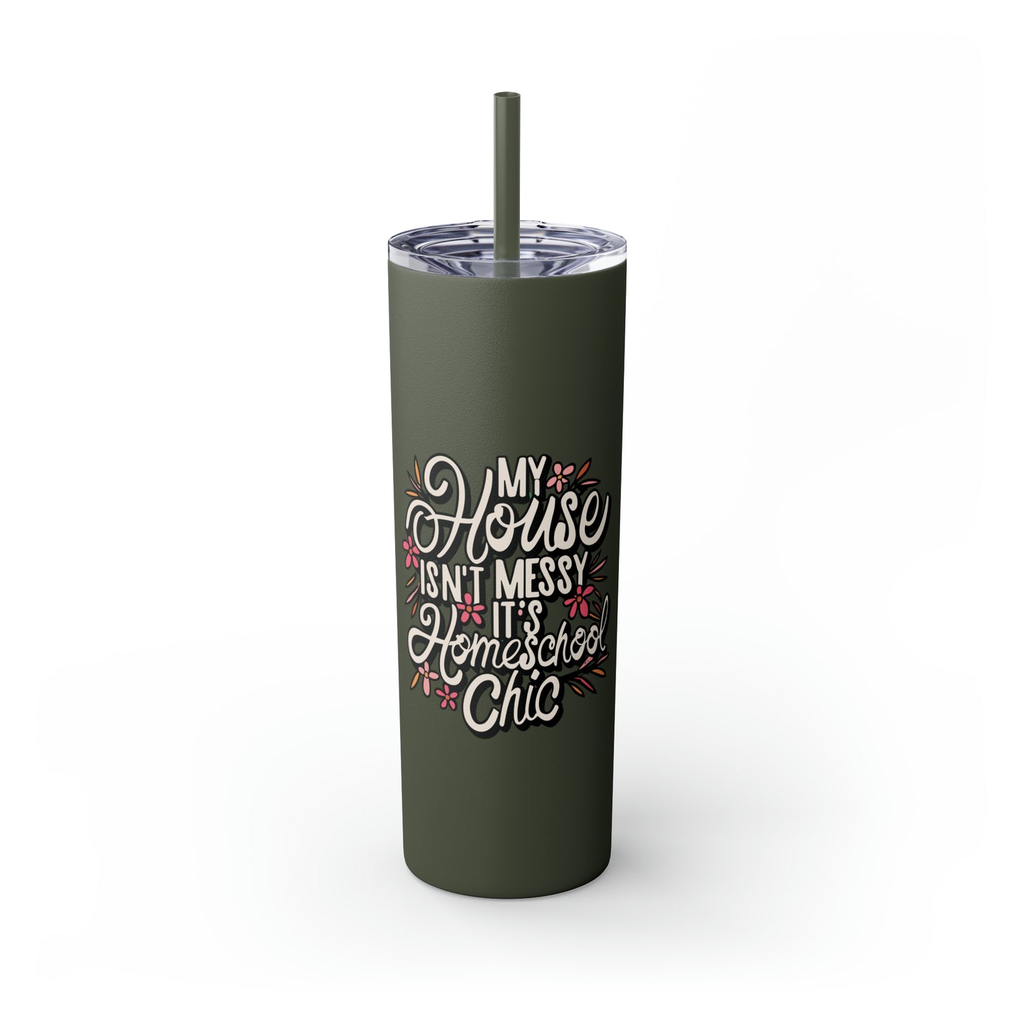 Homeschool Mom Skinny Tumbler with Straw - "My House Isn't Messy It's Homeschool Chic"