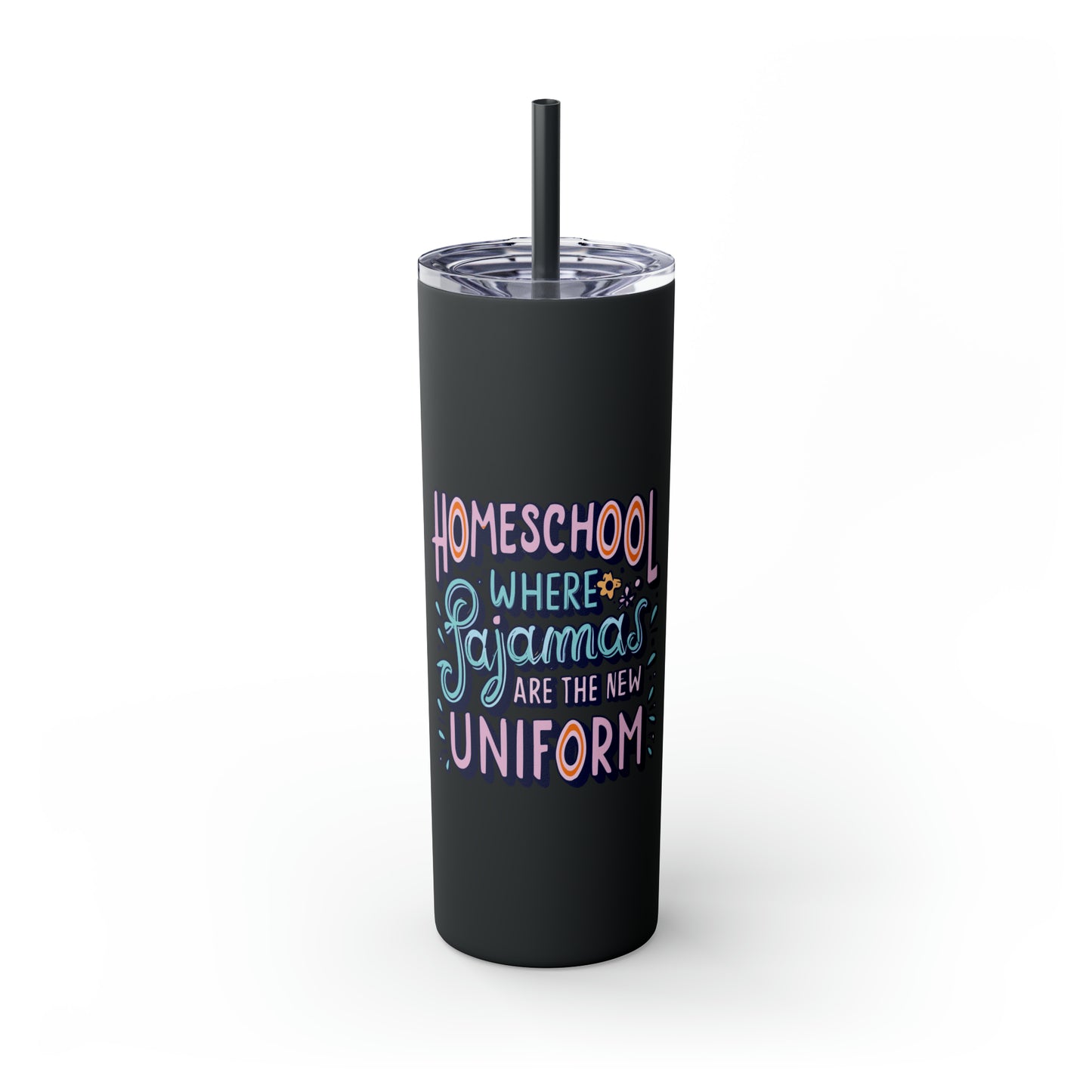 Homeschool Mom Skinny Tumbler with Straw - "Homeschool Where Pajamas are the New Uniform"