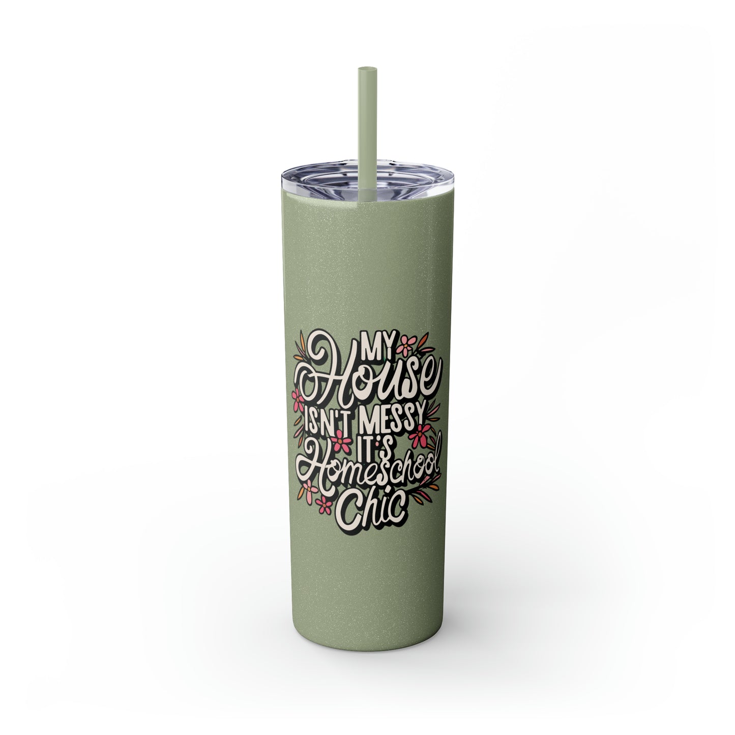 Homeschool Mom Skinny Tumbler with Straw - "My House Isn't Messy It's Homeschool Chic"