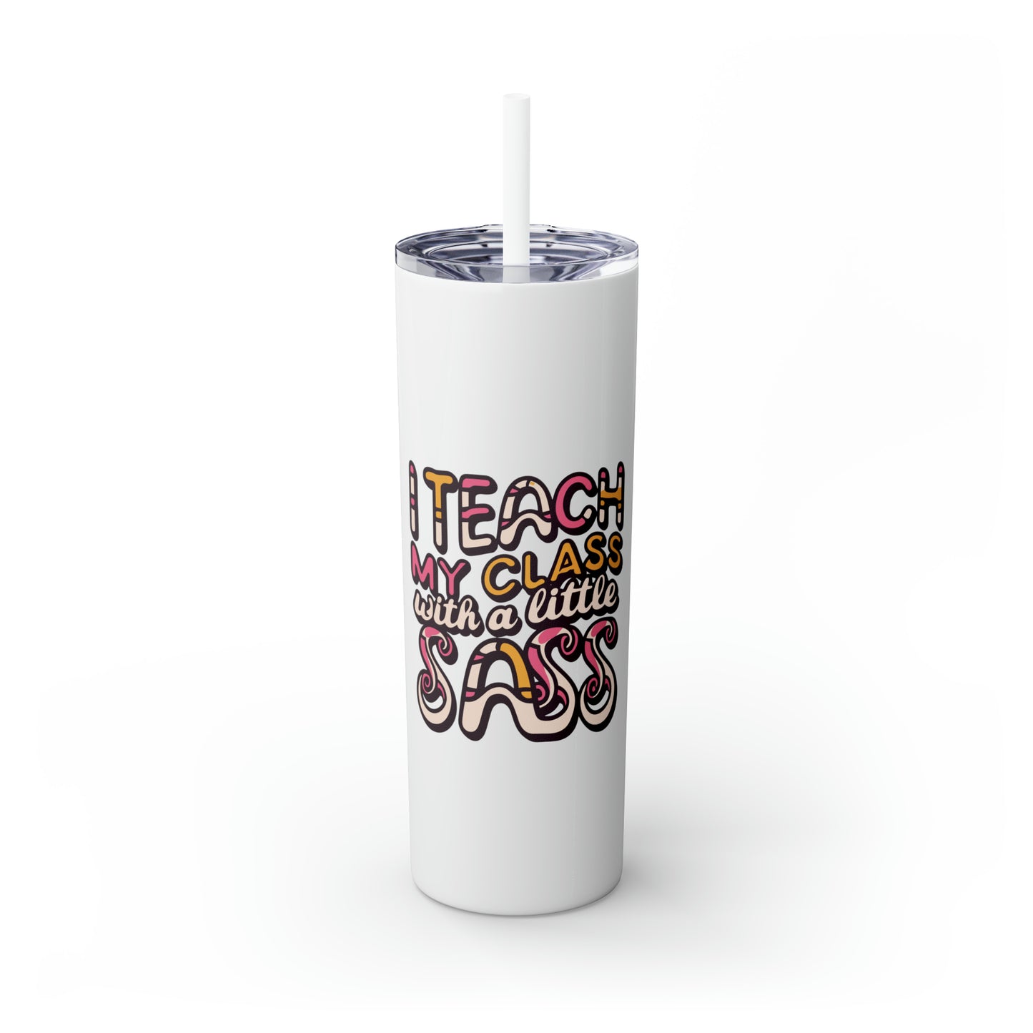 Teacher Skinny Tumbler with Straw - "I Teach My Class With a Little Sass"