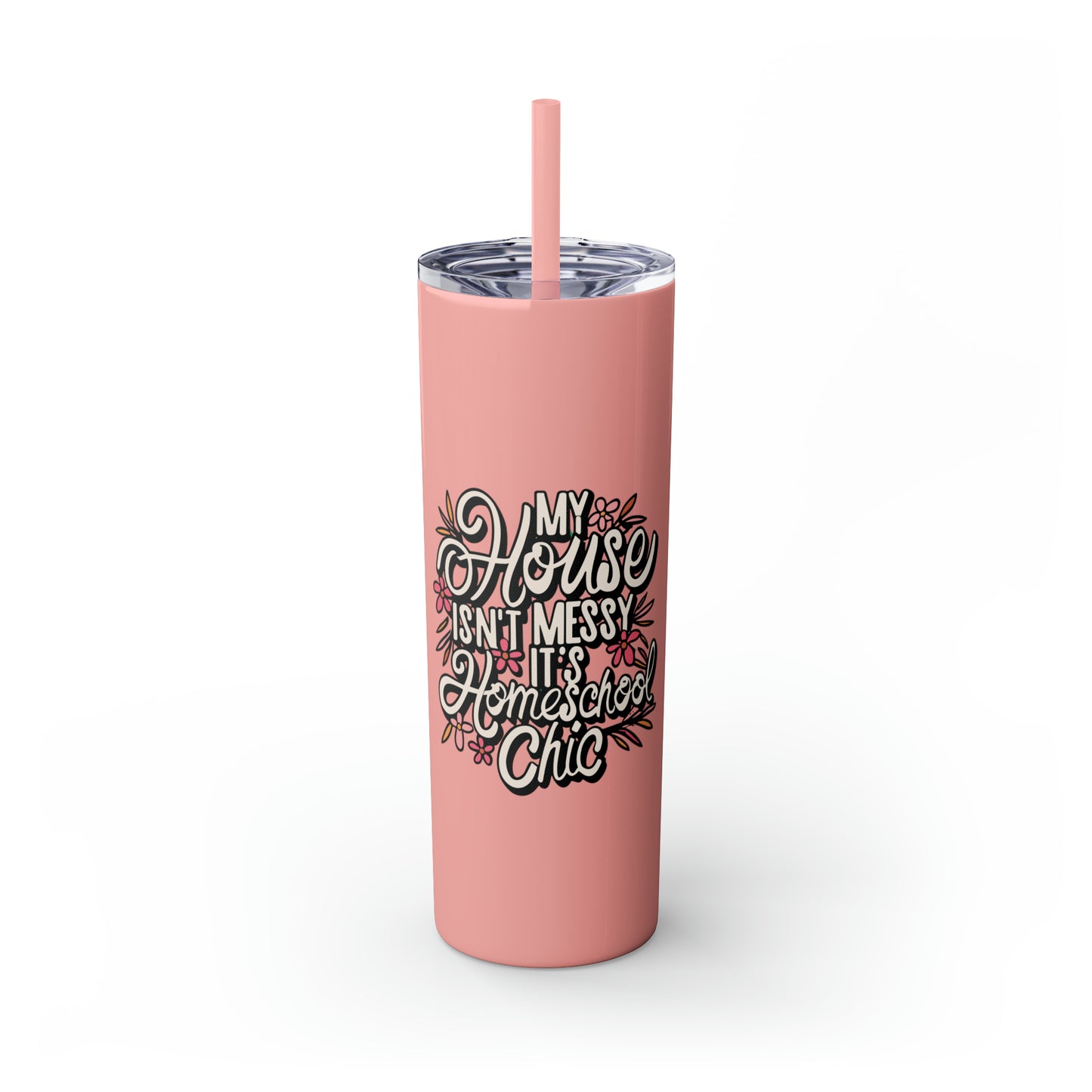 Homeschool Mom Skinny Tumbler with Straw - "My House Isn't Messy It's Homeschool Chic"