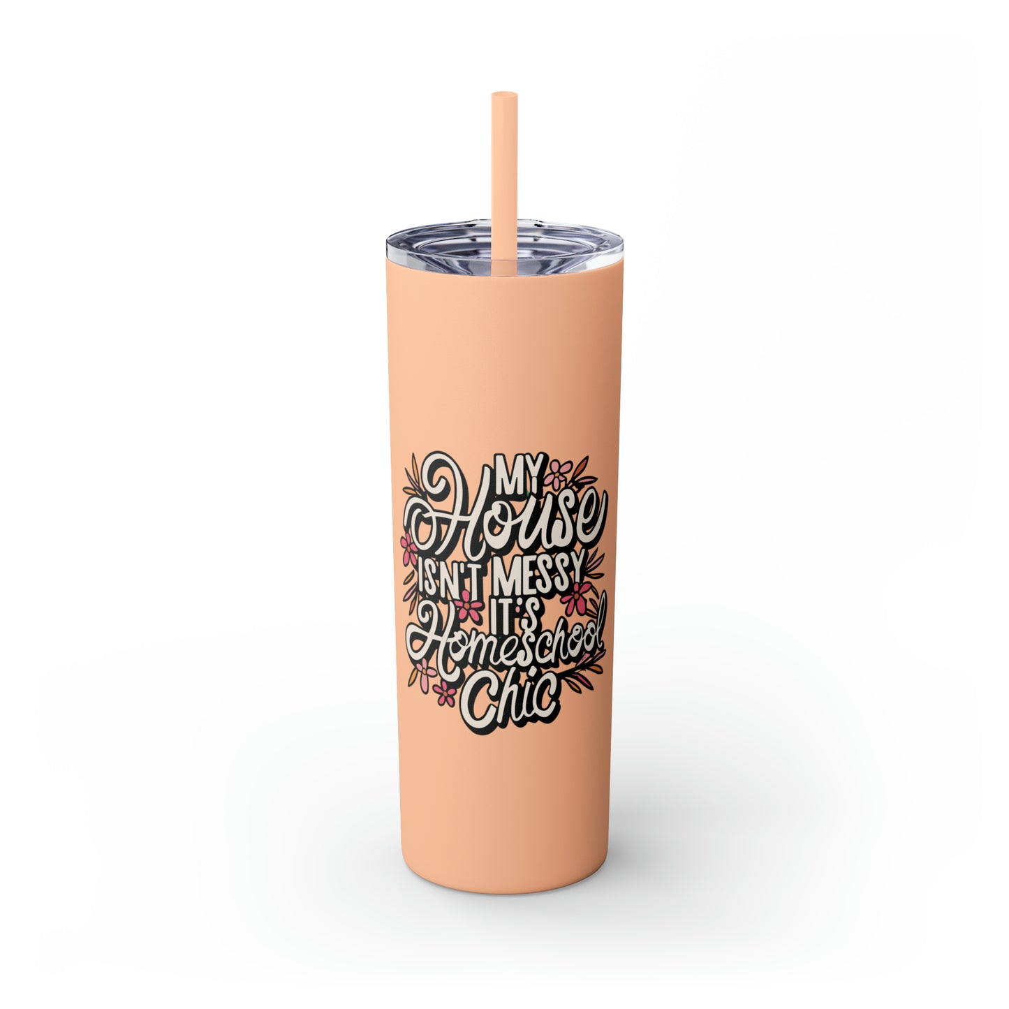 Homeschool Mom Skinny Tumbler with Straw - "My House Isn't Messy It's Homeschool Chic"