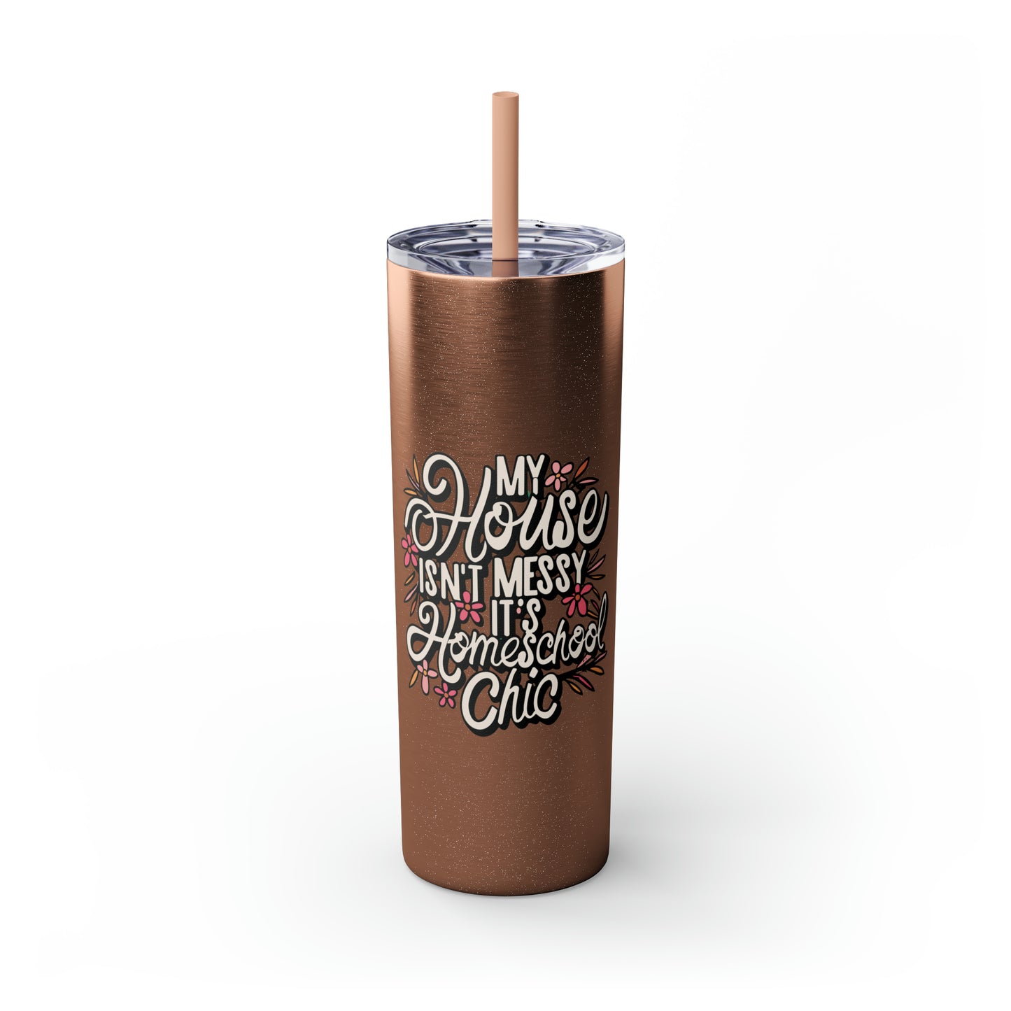 Homeschool Mom Skinny Tumbler with Straw - "My House Isn't Messy It's Homeschool Chic"