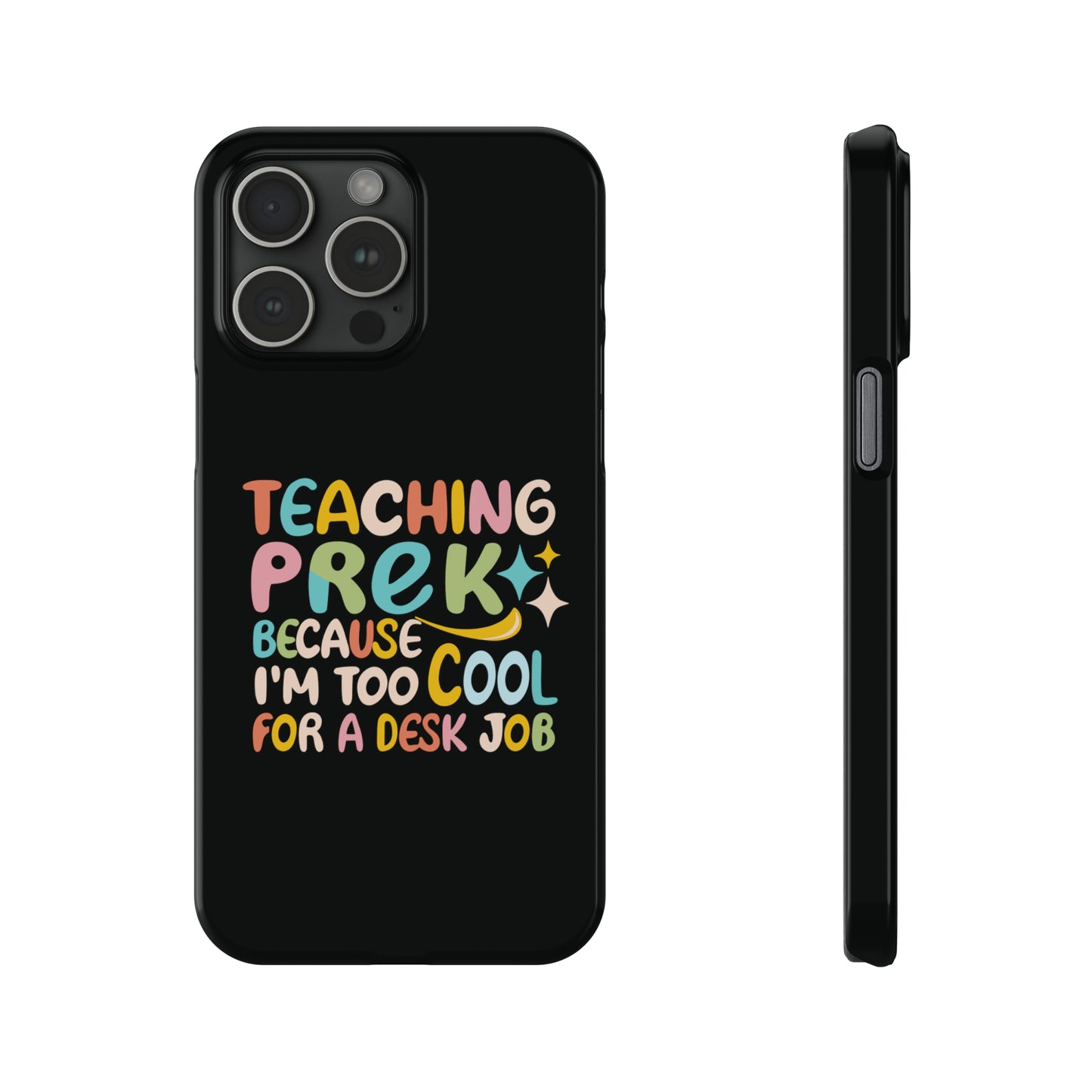 PreK Teacher Slim Phone Case - "Teaching PreK Because I'm Too Cool for a Desk Job"