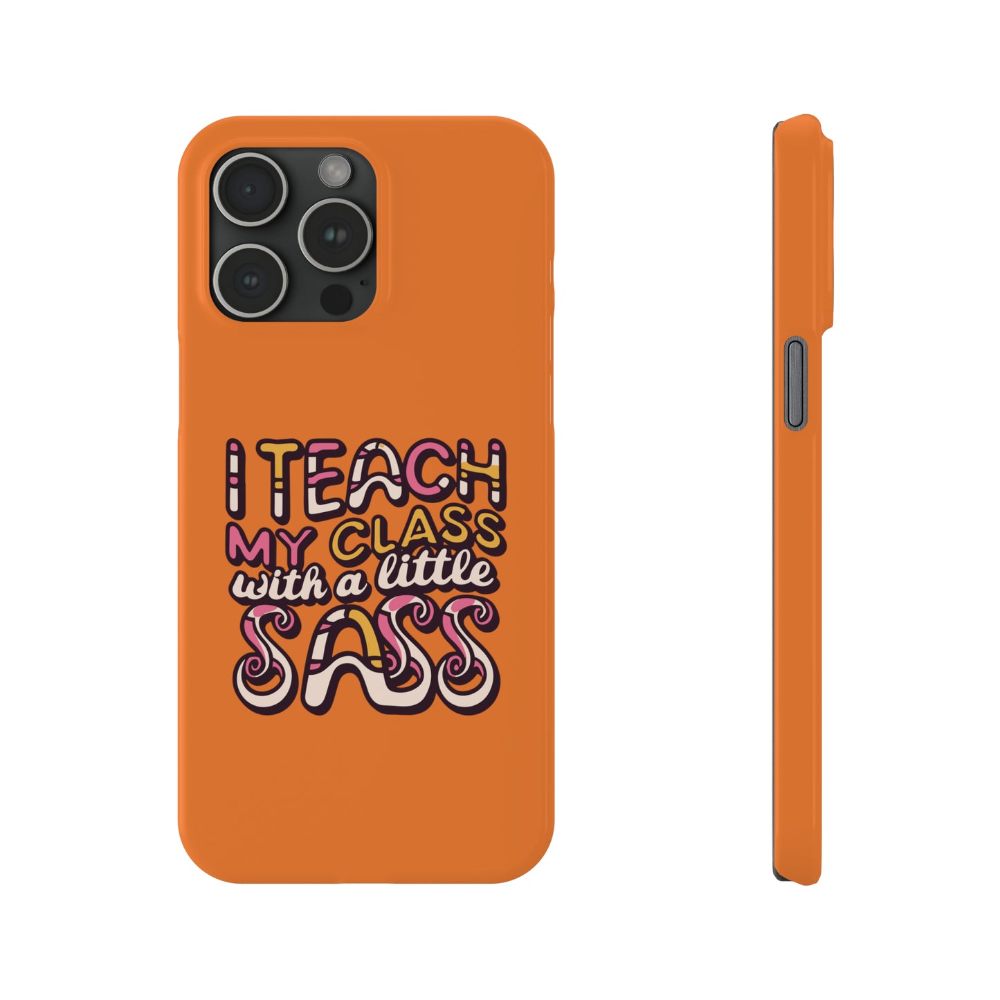 Teacher Slim Phone Case - "I Teach My Class With a Little Sass"