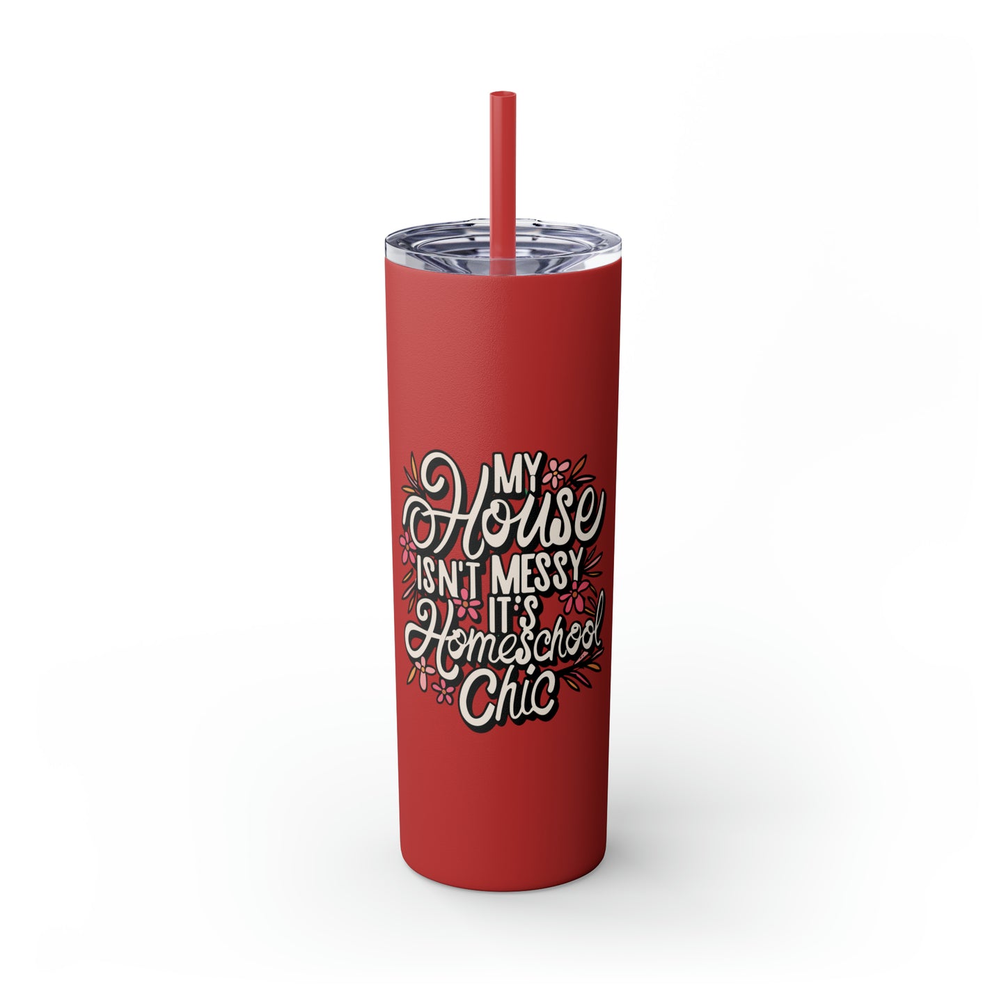 Homeschool Mom Skinny Tumbler with Straw - "My House Isn't Messy It's Homeschool Chic"