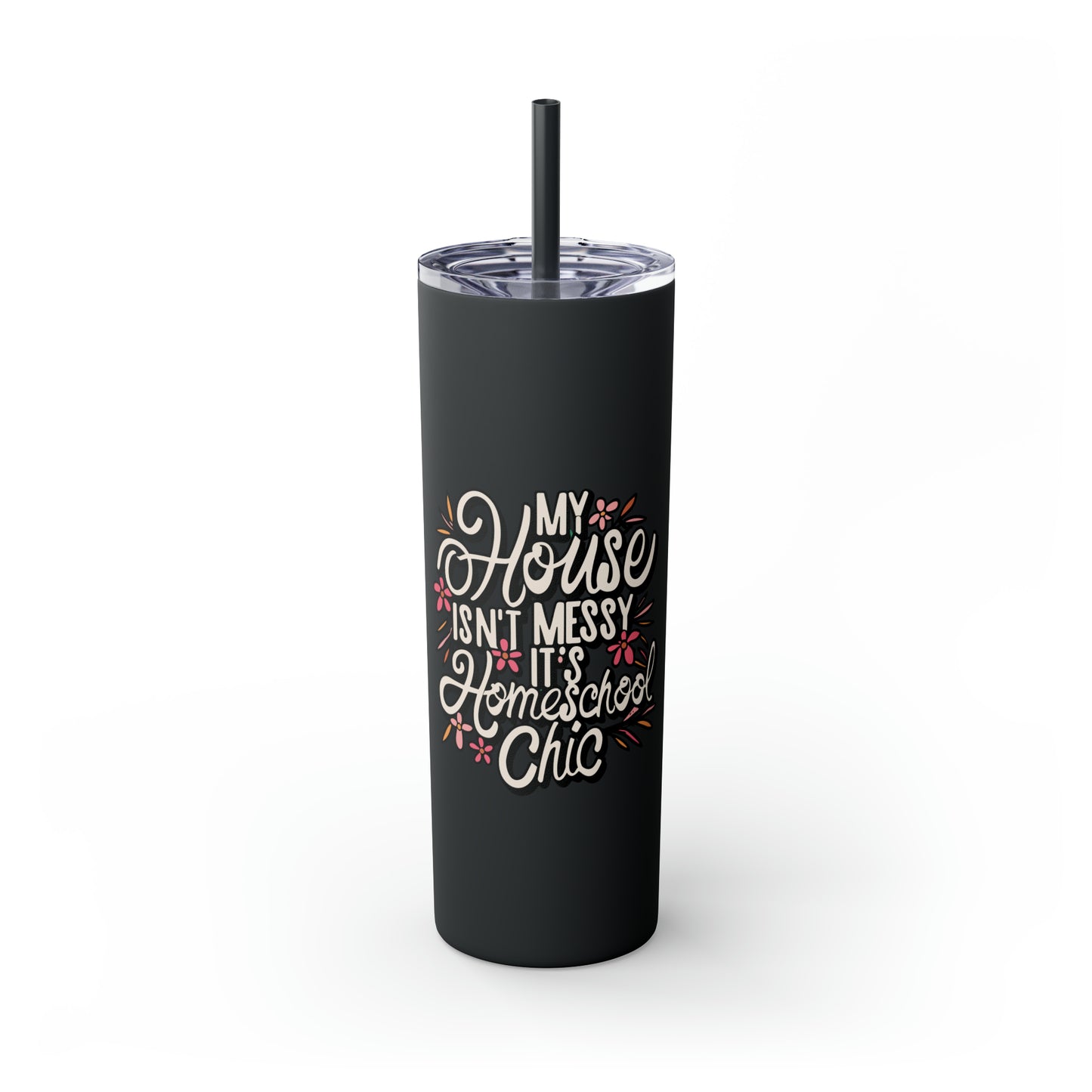Homeschool Mom Skinny Tumbler with Straw - "My House Isn't Messy It's Homeschool Chic"