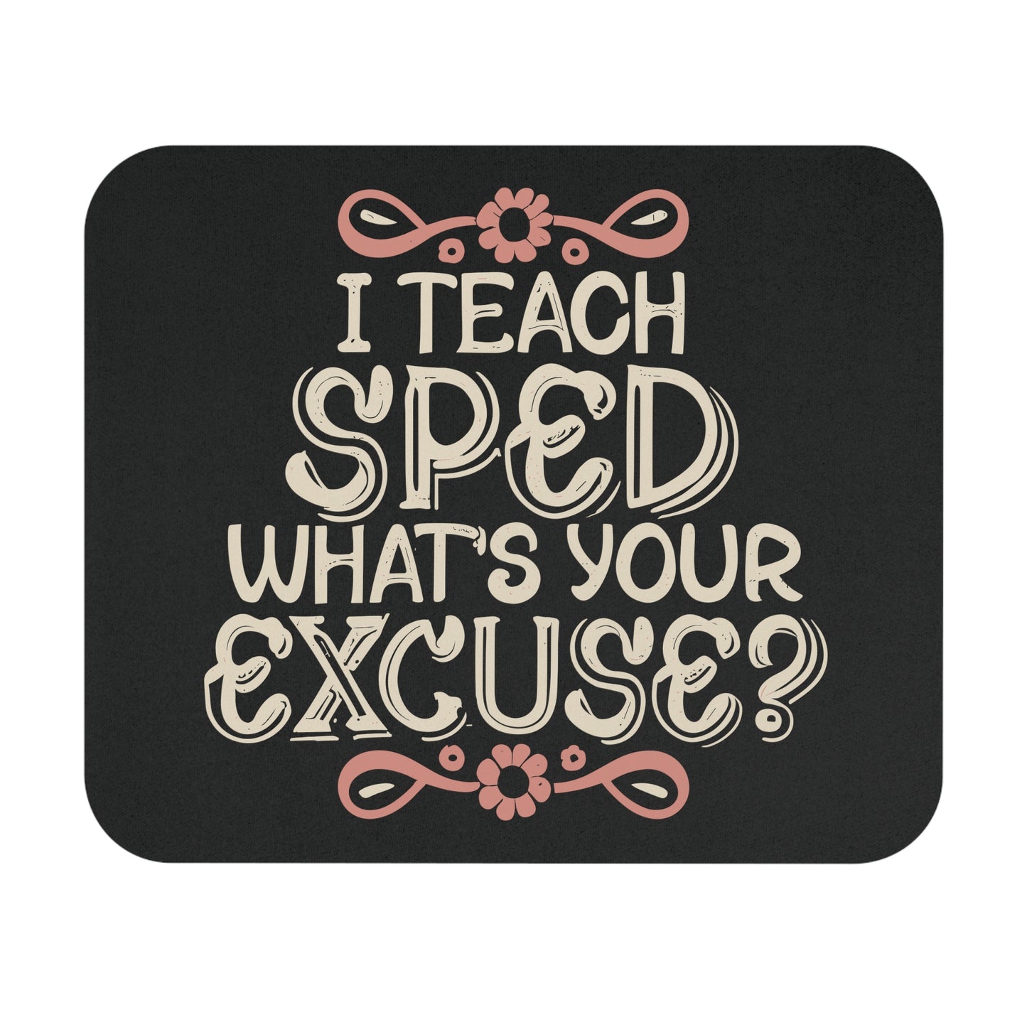 Special Ed Teacher Mouse Pad - "I Teach SPED - What's Your Excuse"