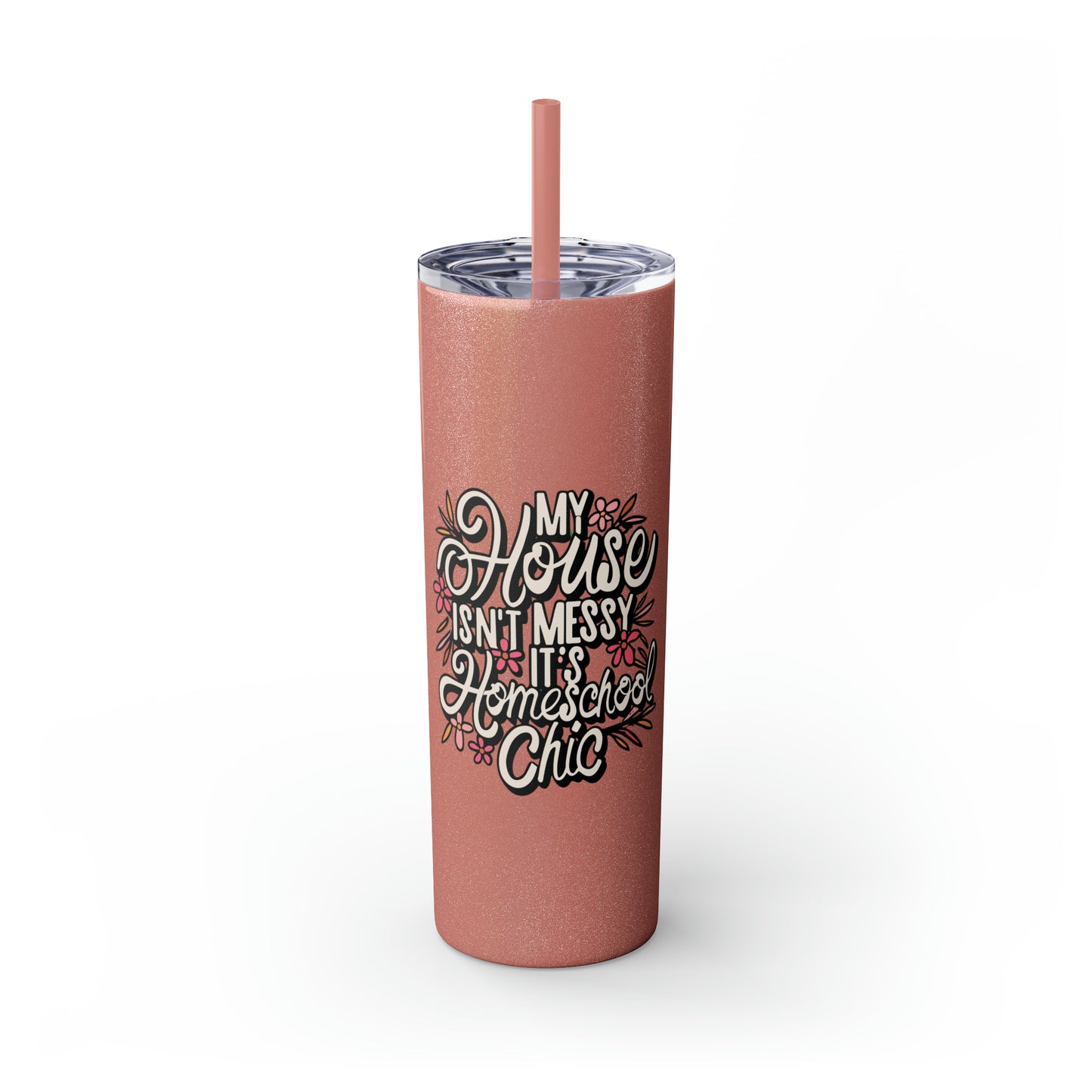 Homeschool Mom Skinny Tumbler with Straw - "My House Isn't Messy It's Homeschool Chic"