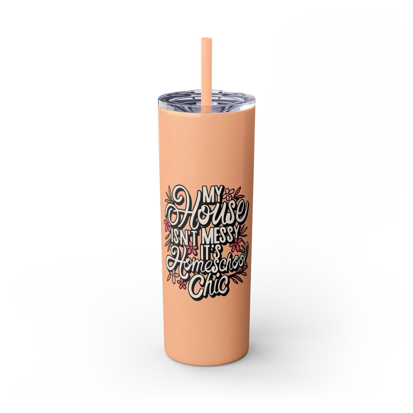 Homeschool Mom Skinny Tumbler with Straw - "My House Isn't Messy It's Homeschool Chic"