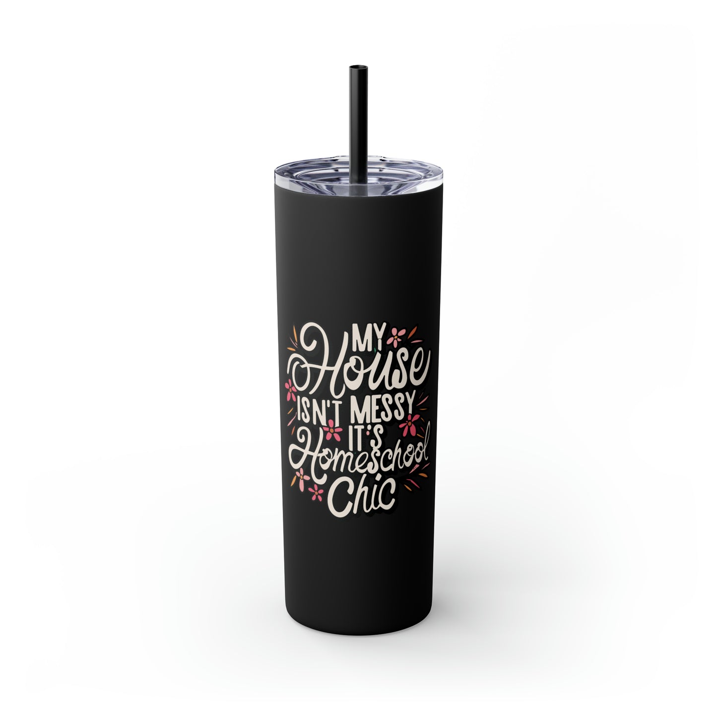 Homeschool Mom Skinny Tumbler with Straw - "My House Isn't Messy It's Homeschool Chic"