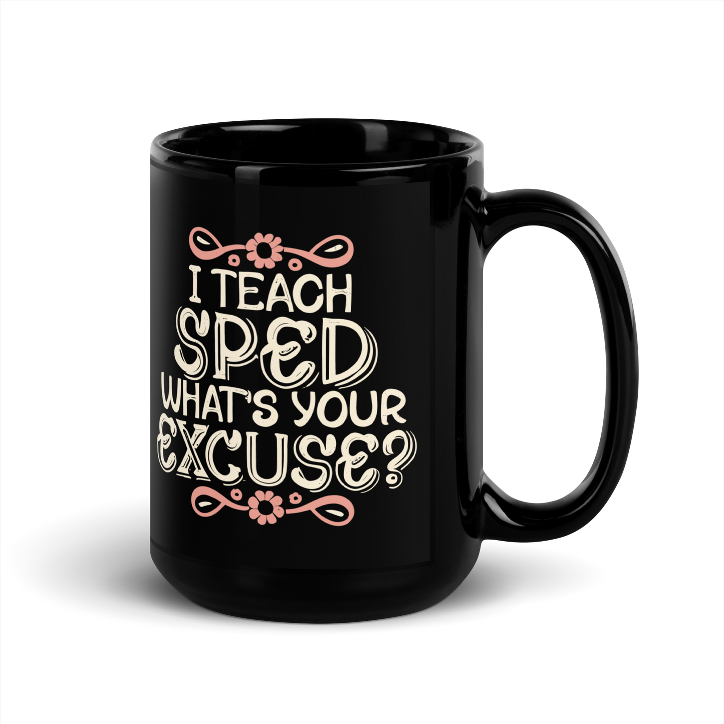 Special Ed Teacher Coffee Mug - "I Teach SPED What's Your Excuse"