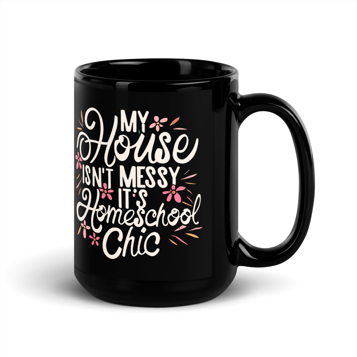 Homeschool Mom Coffee Mug - "My House Isn't Messy It's Homeschool Chic"