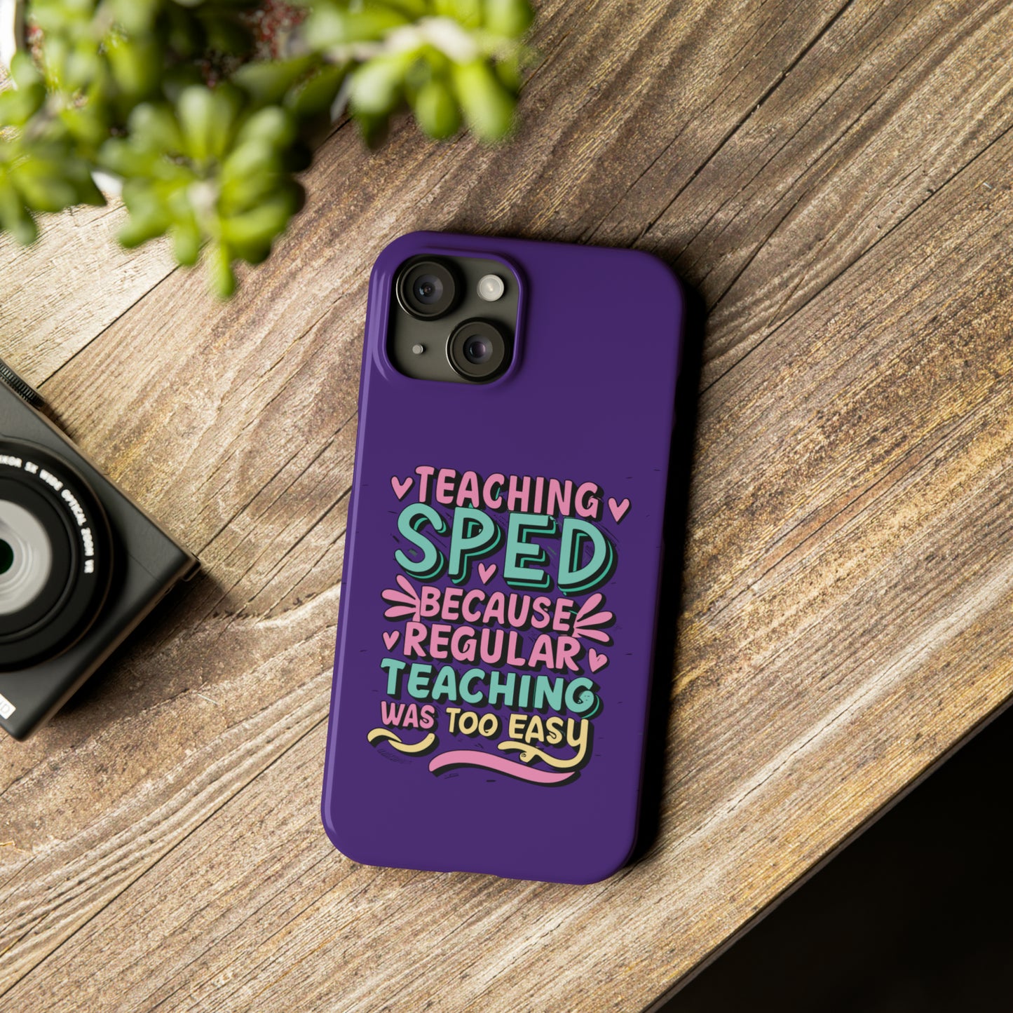 Special Ed Teacher Slim Phone Case - "Teaching SPED Because Regular Teaching Was Too Easy"