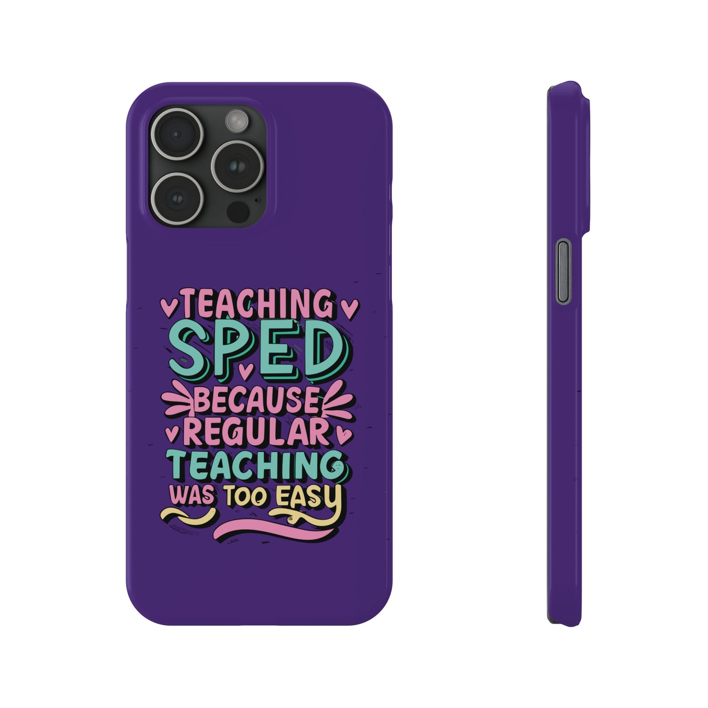 Special Ed Teacher Slim Phone Case - "Teaching SPED Because Regular Teaching Was Too Easy"