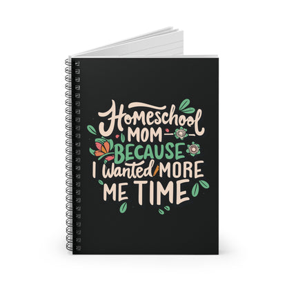 Homeschool Mom Spiral Notebook - "Homeschool Mom Because I Wanted More Me Time"