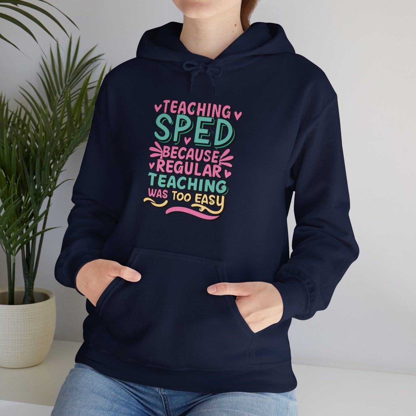 Special Ed Teacher Hoodie - "Teaching SPED Because Regular Teaching Was Too Easy"