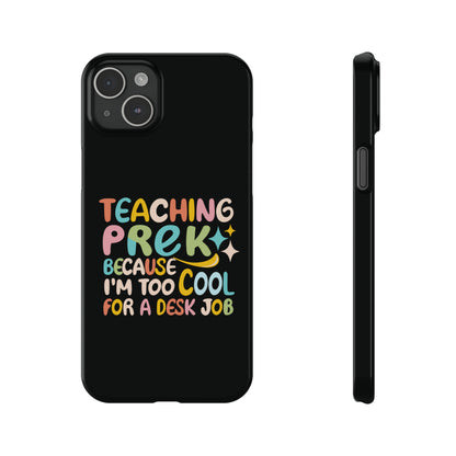 PreK Teacher Slim Phone Case - "Teaching PreK Because I'm Too Cool for a Desk Job"