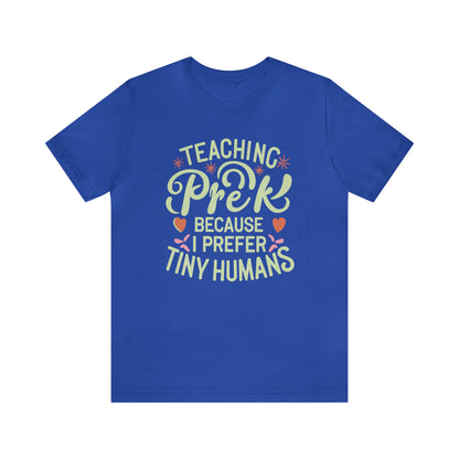 PreK Teacher T-shirt - "Teaching PreK Because I Prefer Tiny Humans"