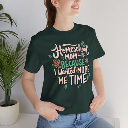 Homeschool Mom T-shirt - "Homeschool Mom Because I Wanted More Me Time"