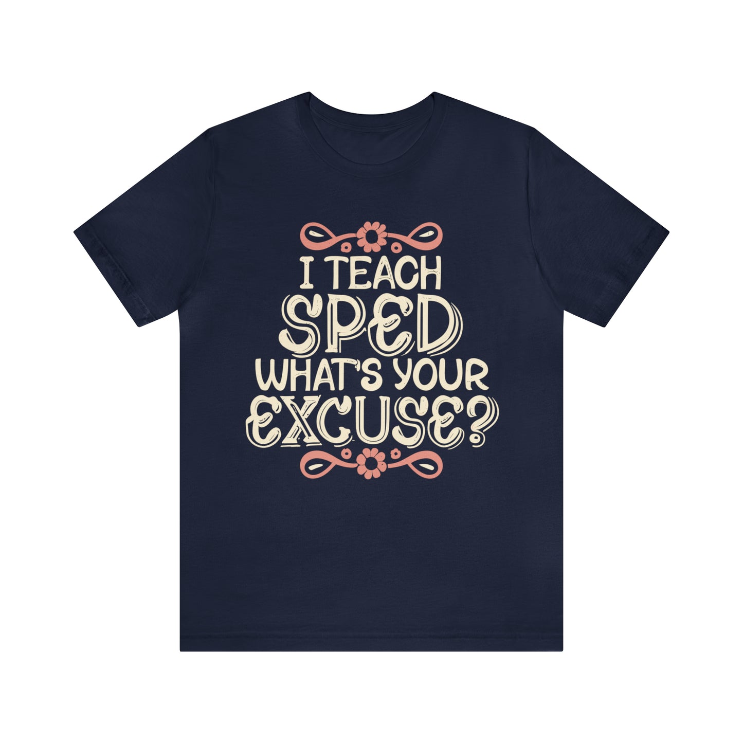 Special Ed Teacher Tshirt - "I Teach SPED - What's Your Excuse"