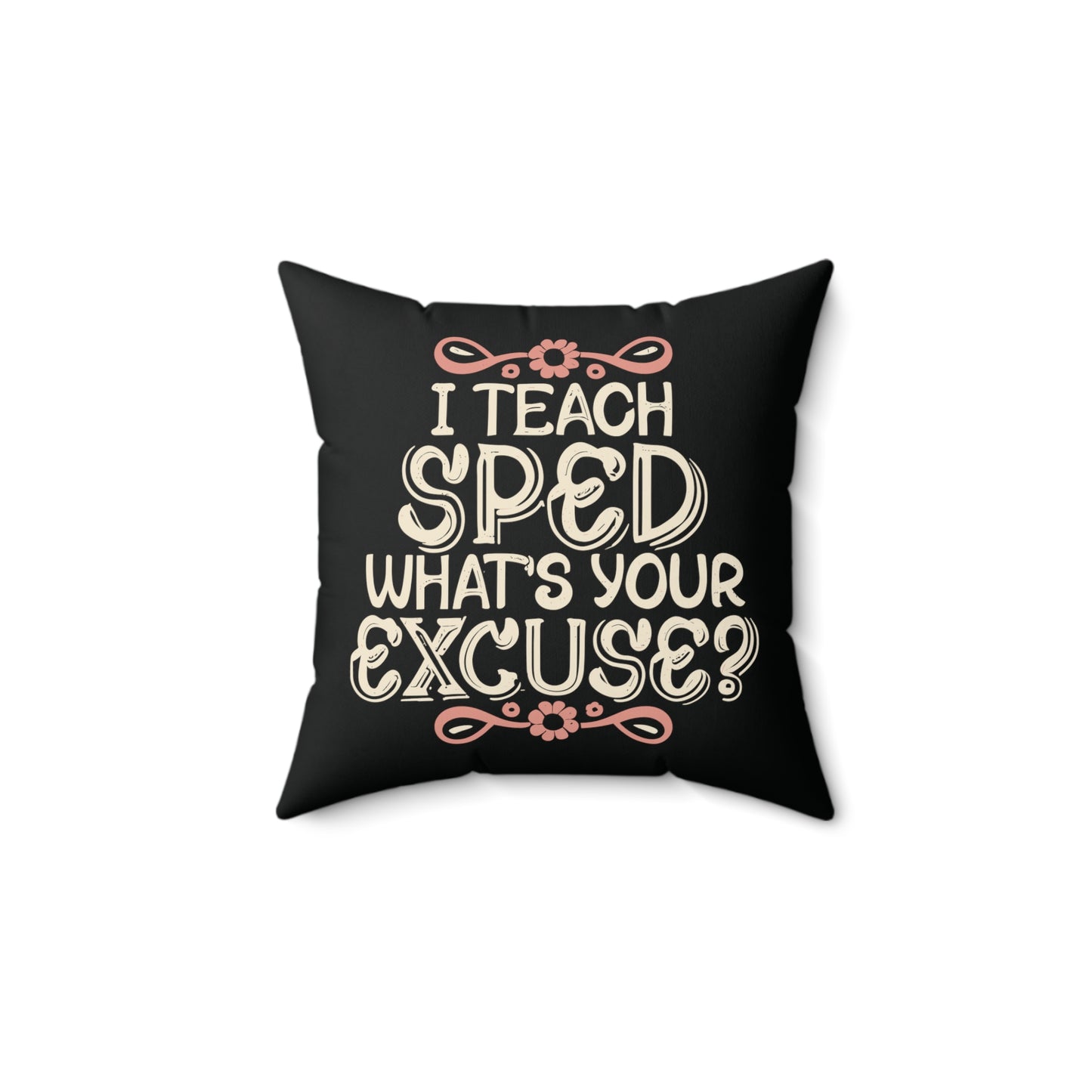 Special Ed Teacher Pillow - "I Teach SPED - What's Your Excuse"