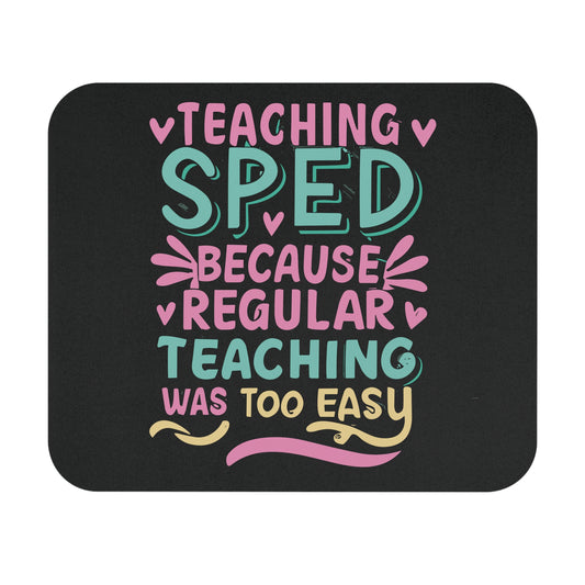 Special Ed Teacher Mouse Pad - "Teaching SPED Because Regular Teaching Was Too Easy"