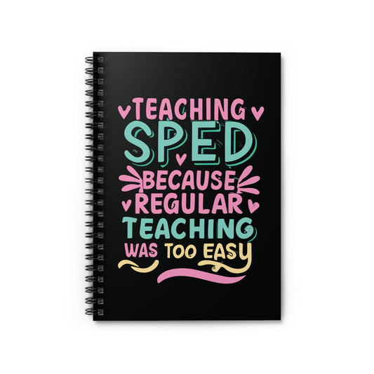 Special Ed Teacher Spiral Notebook - "Teaching SPED Because Regular Teaching Was Too Easy"