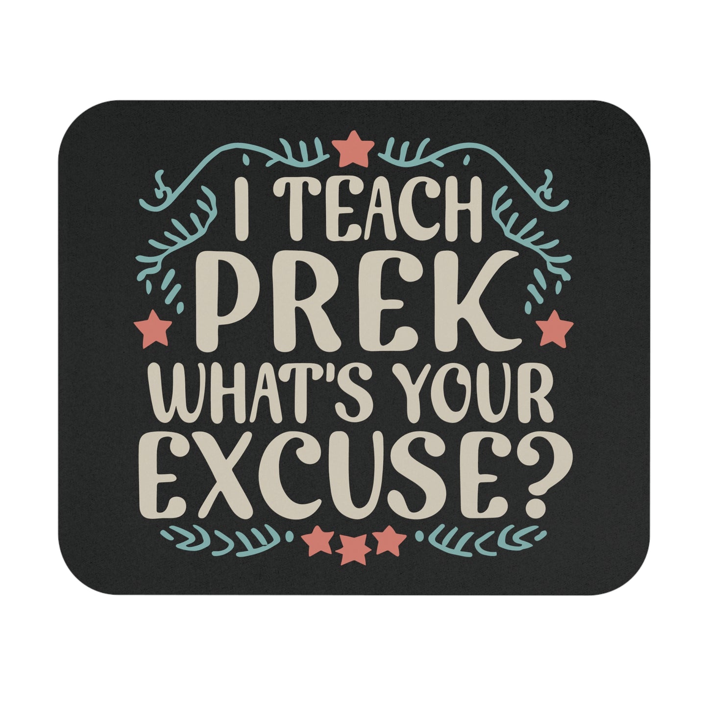 PreK Teacher Mouse Pad - "I Teach PreK - What's Your Excuse"