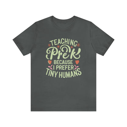 PreK Teacher T-shirt - "Teaching PreK Because I Prefer Tiny Humans"