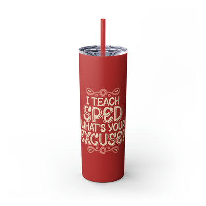 Special Ed Teacher Skinny Tumbler with Straw - "I Teach SPED - What's Your Excuse"