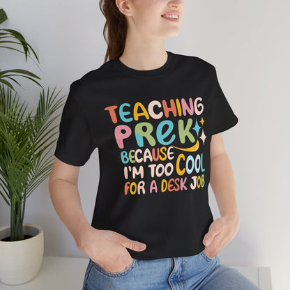 Preschool Teacher T-shirt - "Teaching PreK Because I'm Too Cool for a Desk Job"