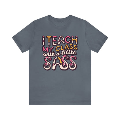 Teacher T-shirt - "I Teach My Class With a Little Sass"