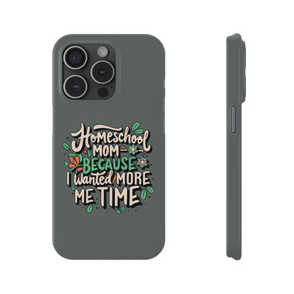 Homeschool Mom Slim Phone Case - "Homeschool Mom Because I Wanted More Me Time"