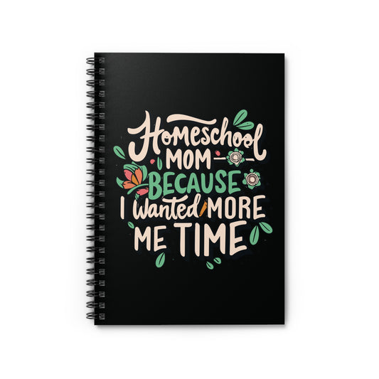 Homeschool Mom Spiral Notebook - "Homeschool Mom Because I Wanted More Me Time"