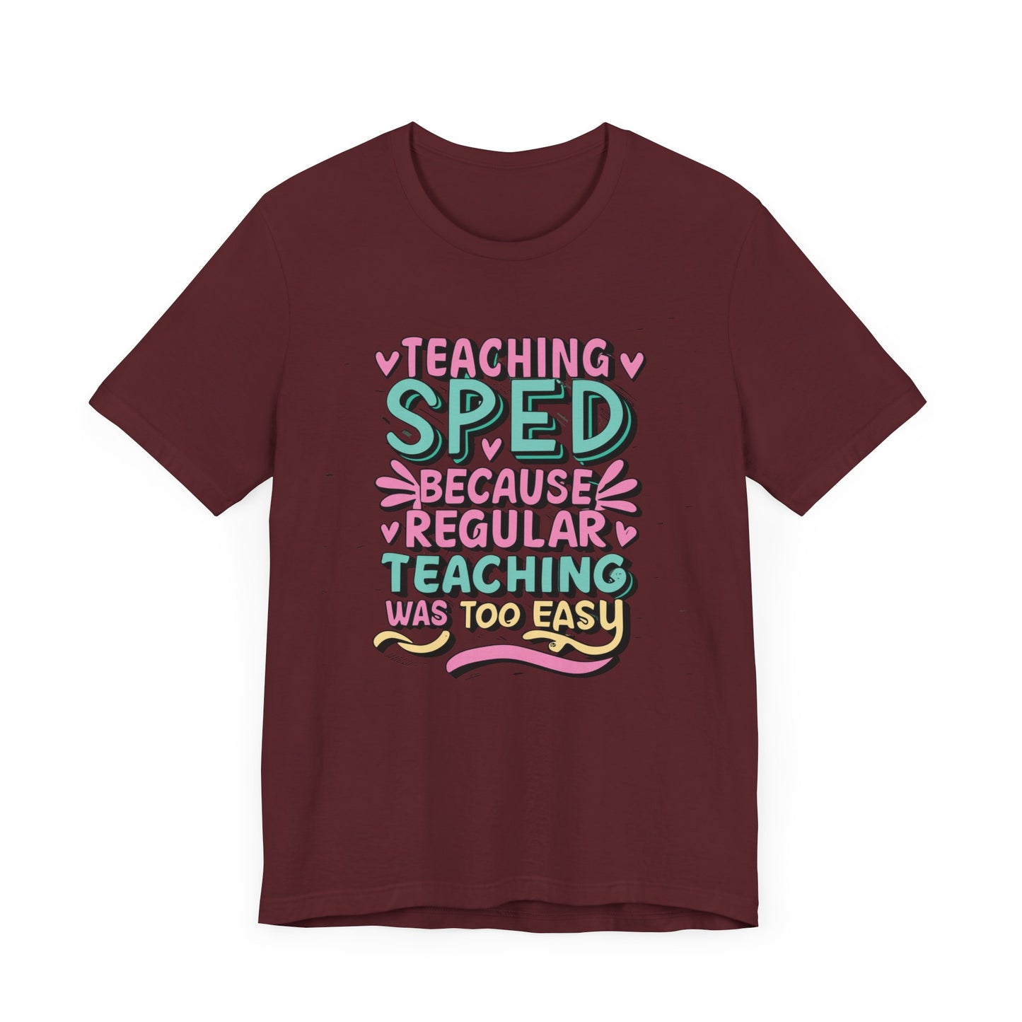 Special Ed Teacher Tshirt - "Teaching SPED Because Regular Teaching Was Too Easy"