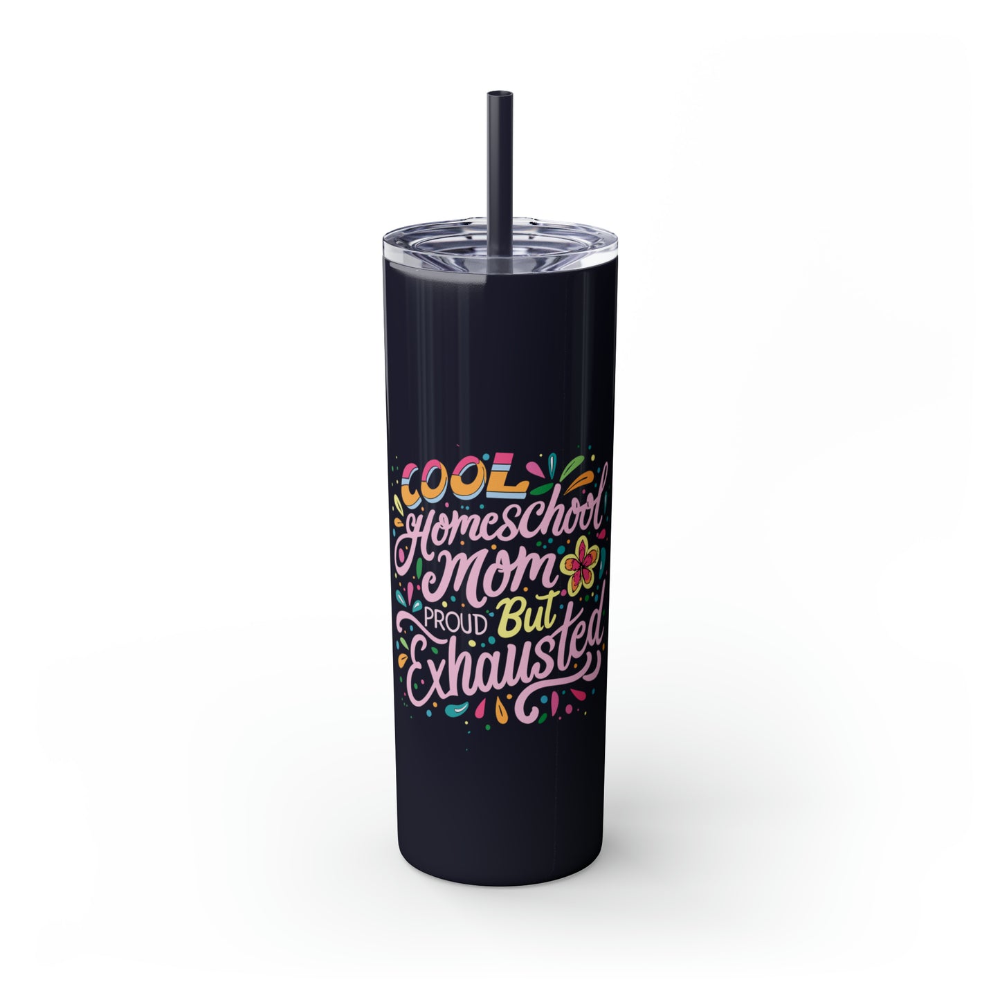 Homeschool Mom Skinny Tumbler with Straw - "Cool Homeschool: Mom Proud But Exhausted"