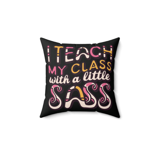 PreK Teacher Square Pillow - "I Teach My Class With a Little Sass"