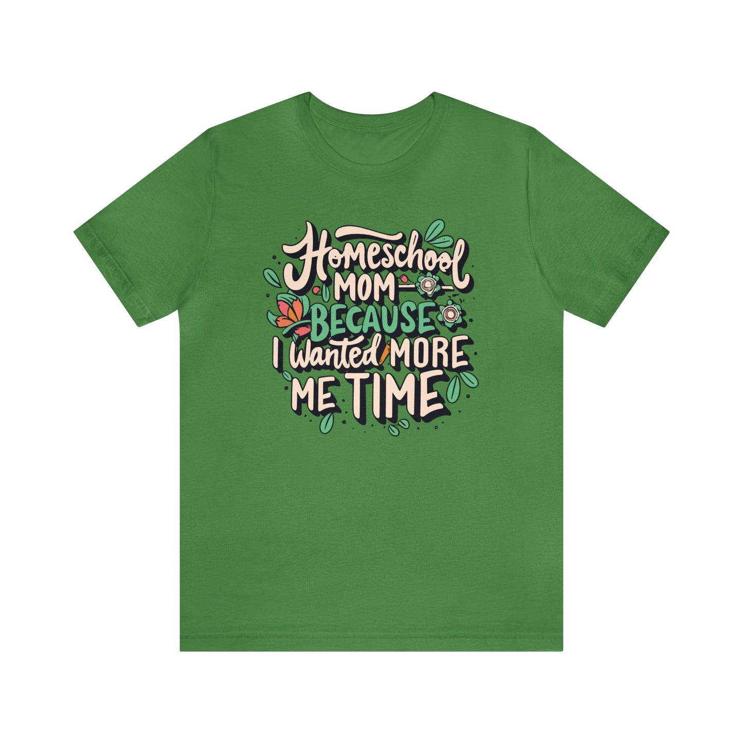 Homeschool Mom T-shirt - "Homeschool Mom Because I Wanted More Me Time"