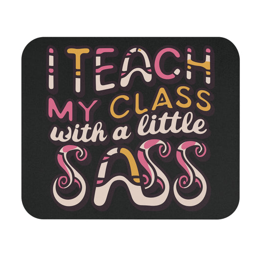 Teacher Mouse Pad - "I Teach My Class With a Little Sass"