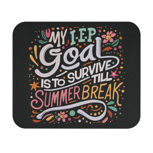 Special Ed Teacher Mouse Pad - "My IEP Goal is to Survive Till Summer Break"