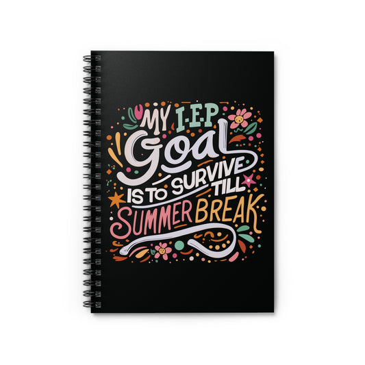 Special Ed Teacher Spiral Notebook - "My IEP Goal is to Survive Till Summer Break"