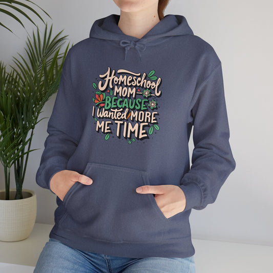 Homeschool Mom Hoodie - "Homeschool Mom Because I Wanted More Me Time"