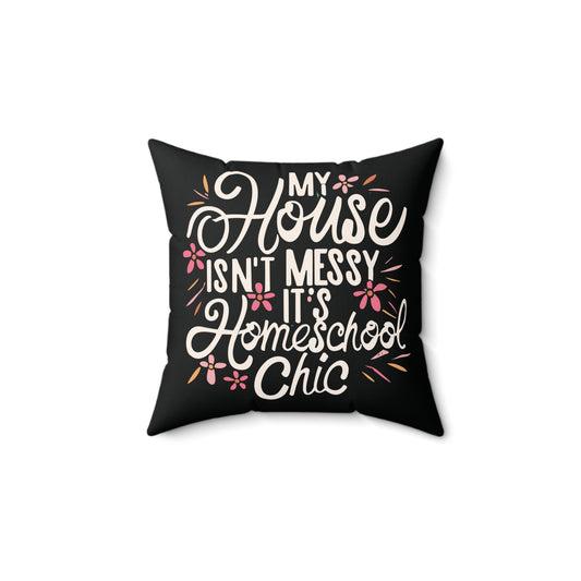 Homeschool Mom Square Pillow - "My House Isn't Messy It's Homeschool Chic"