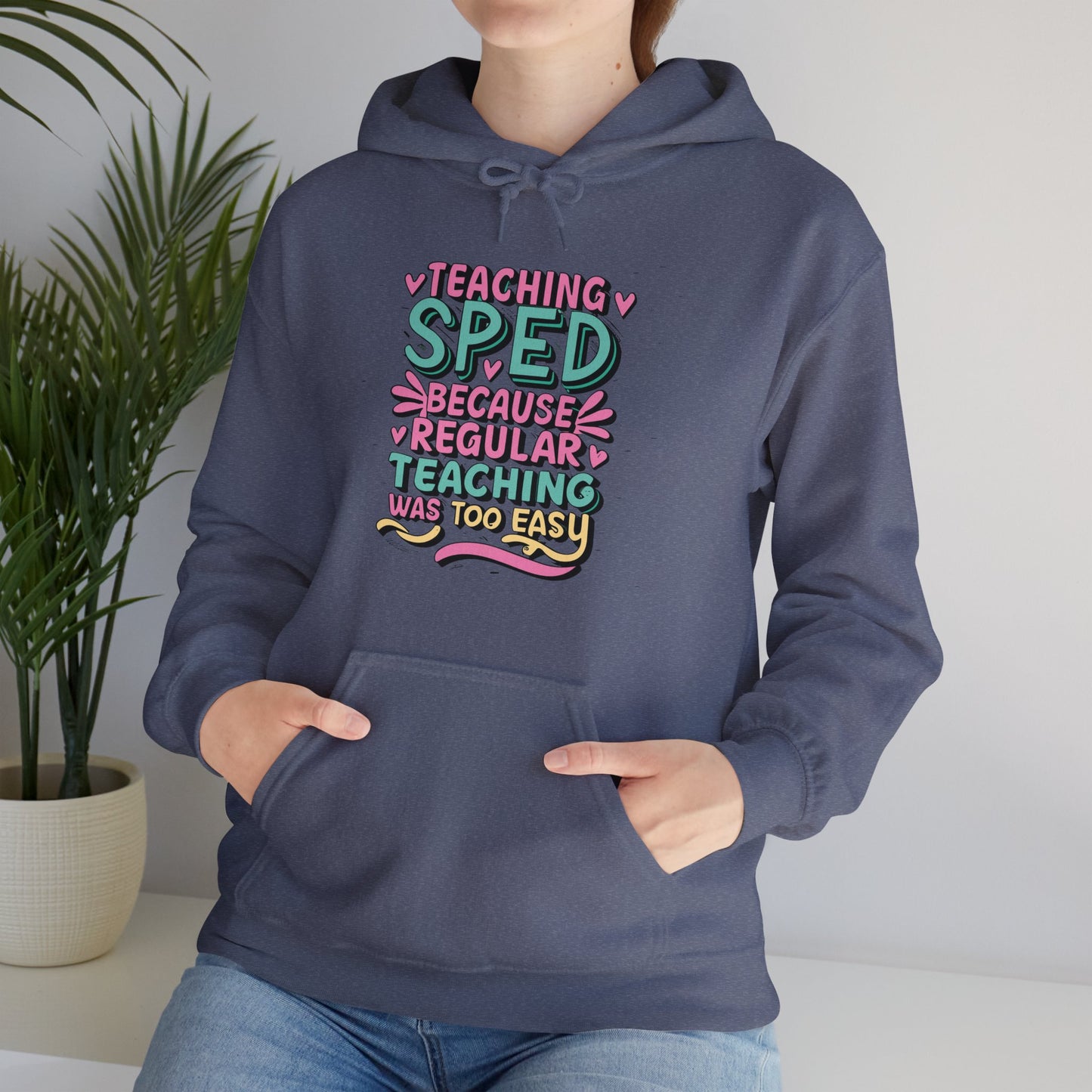 Special Ed Teacher Hoodie - "Teaching SPED Because Regular Teaching Was Too Easy"