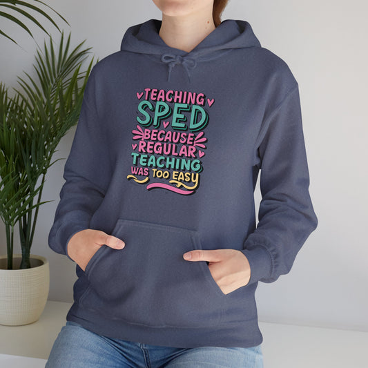 Special Ed Teacher Hoodie - "Teaching SPED Because Regular Teaching Was Too Easy"